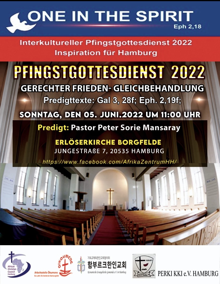 One In The Spirit Eph 2,18 Interkultureller Pfingsgottesdienst 2022 - Inspiration für Hamburg Pfingstgottesdienst 2022 Gerechter Friede- Gleichbehandlung Predigttexte: Gal 3, 28f; Eph. 2, 19f; Sonntag, den 05. Juni 2022 um 11:00 Uhr Predigt: Pastor Peter Sorie Mansaray Erlöserkirche Borgfelde Jungestr. 7a, 20535 Hamburg https:www.facebook.com/AfrikaZentrummHH/